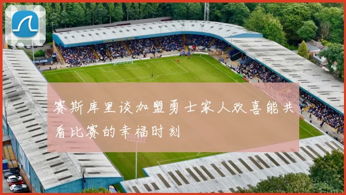 赛斯库里谈加盟勇士家人欢喜能共看比赛的幸福时刻